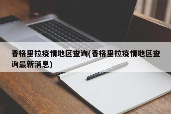 香格里拉疫情地区查询(香格里拉疫情地区查询最新消息)