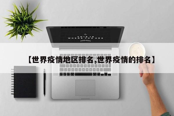【世界疫情地区排名,世界疫情的排名】