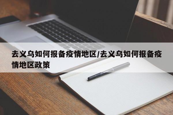去义乌如何报备疫情地区/去义乌如何报备疫情地区政策