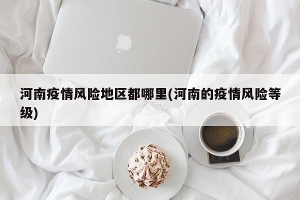 河南疫情风险地区都哪里(河南的疫情风险等级)