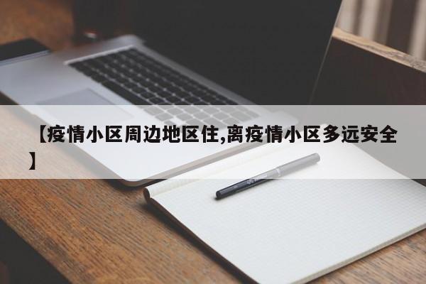 【疫情小区周边地区住,离疫情小区多远安全】