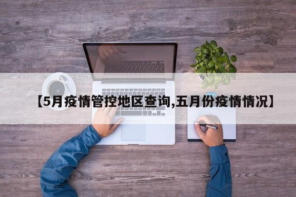 【5月疫情管控地区查询,五月份疫情情况】