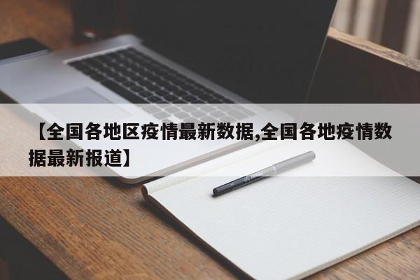 【全国各地区疫情最新数据,全国各地疫情数据最新报道】