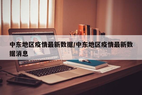 中东地区疫情最新数据/中东地区疫情最新数据消息