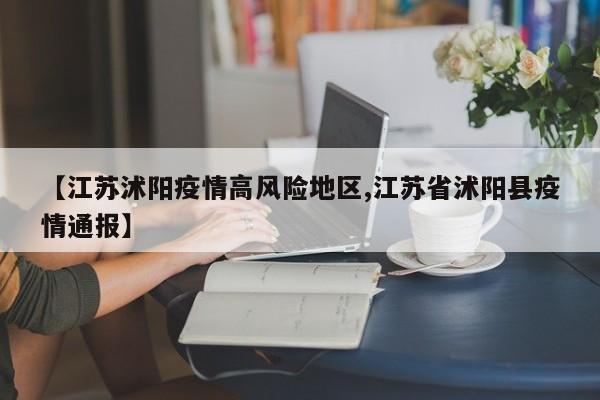 【江苏沭阳疫情高风险地区,江苏省沭阳县疫情通报】