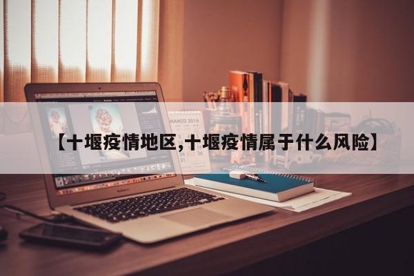 【十堰疫情地区,十堰疫情属于什么风险】