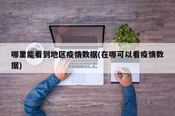 哪里能看到地区疫情数据(在哪可以看疫情数据)