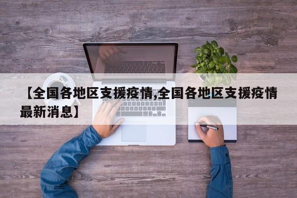 【全国各地区支援疫情,全国各地区支援疫情最新消息】