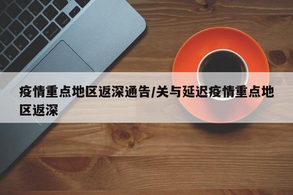 疫情重点地区返深通告/关与延迟疫情重点地区返深