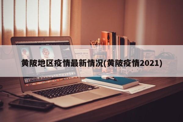 黄陂地区疫情最新情况(黄陂疫情2021)