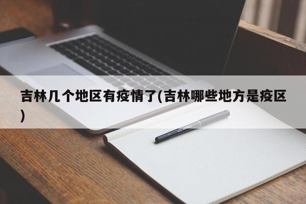 吉林几个地区有疫情了(吉林哪些地方是疫区)