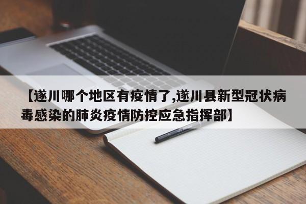 【遂川哪个地区有疫情了,遂川县新型冠状病毒感染的肺炎疫情防控应急指挥部】