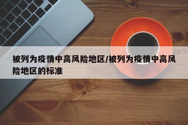 被列为疫情中高风险地区/被列为疫情中高风险地区的标准