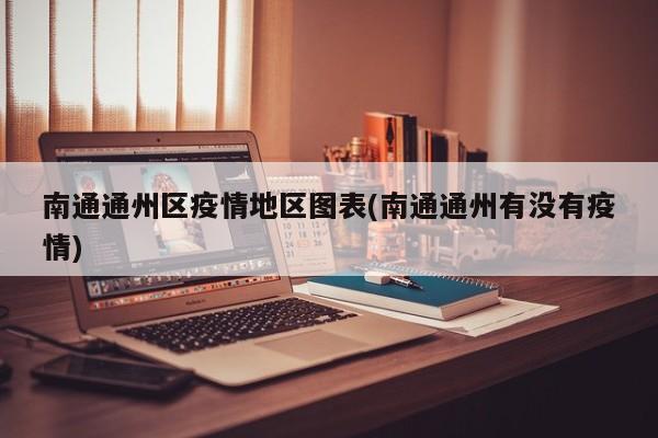 南通通州区疫情地区图表(南通通州有没有疫情)