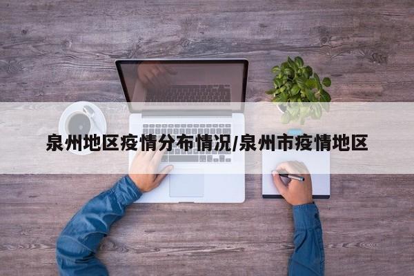 泉州地区疫情分布情况/泉州市疫情地区